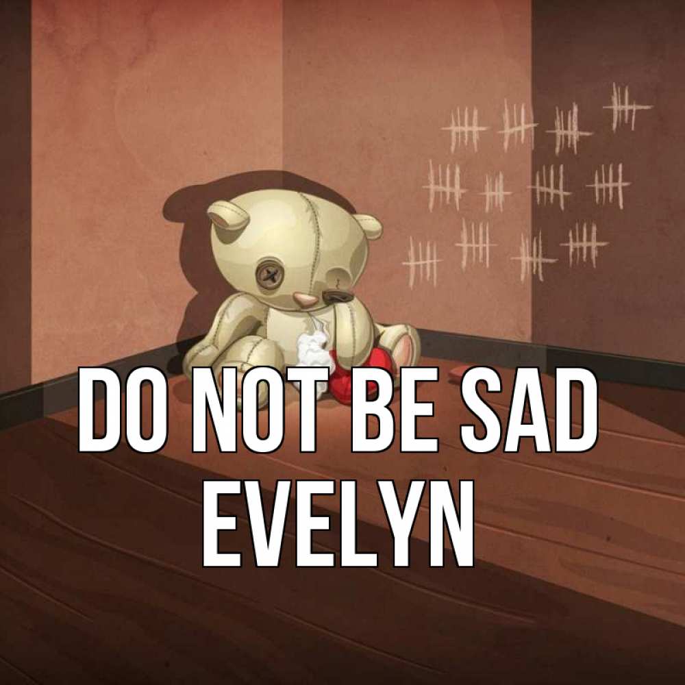 Greetings card с именем, Evelyn Do not be sad мишку бросила хозяйка Greetings with text for free download 