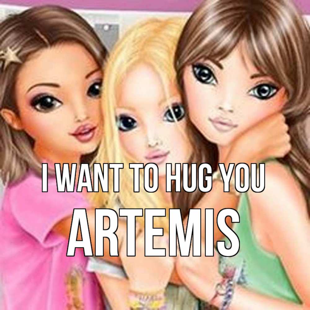 Greetings card с именем, Artemis I want to hug you красивые девчонки Greetings with text for free download 