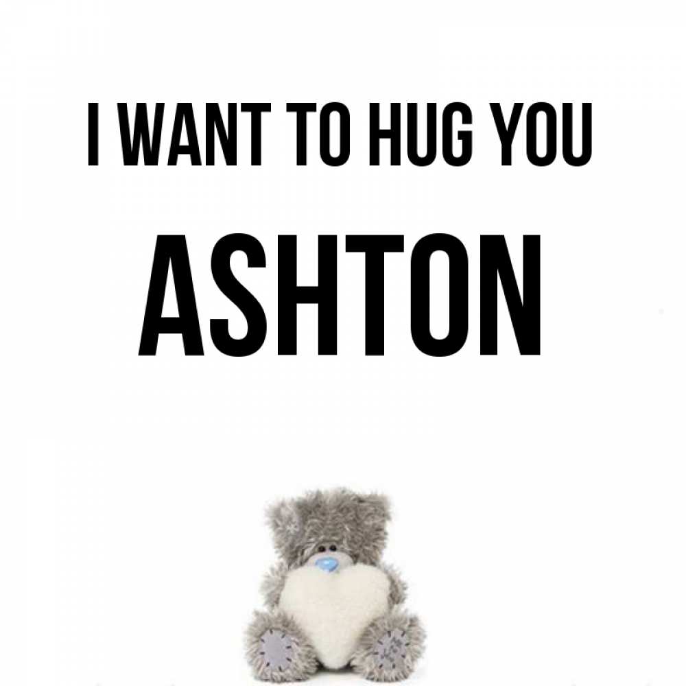 Greetings card с именем, Ashton I want to hug you медвежонок с сердечком белого цвета Greetings with text for free download 