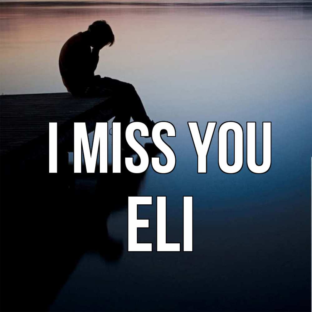 Greetings card с именем, Eli I miss you печаль Greetings with text for free download 
