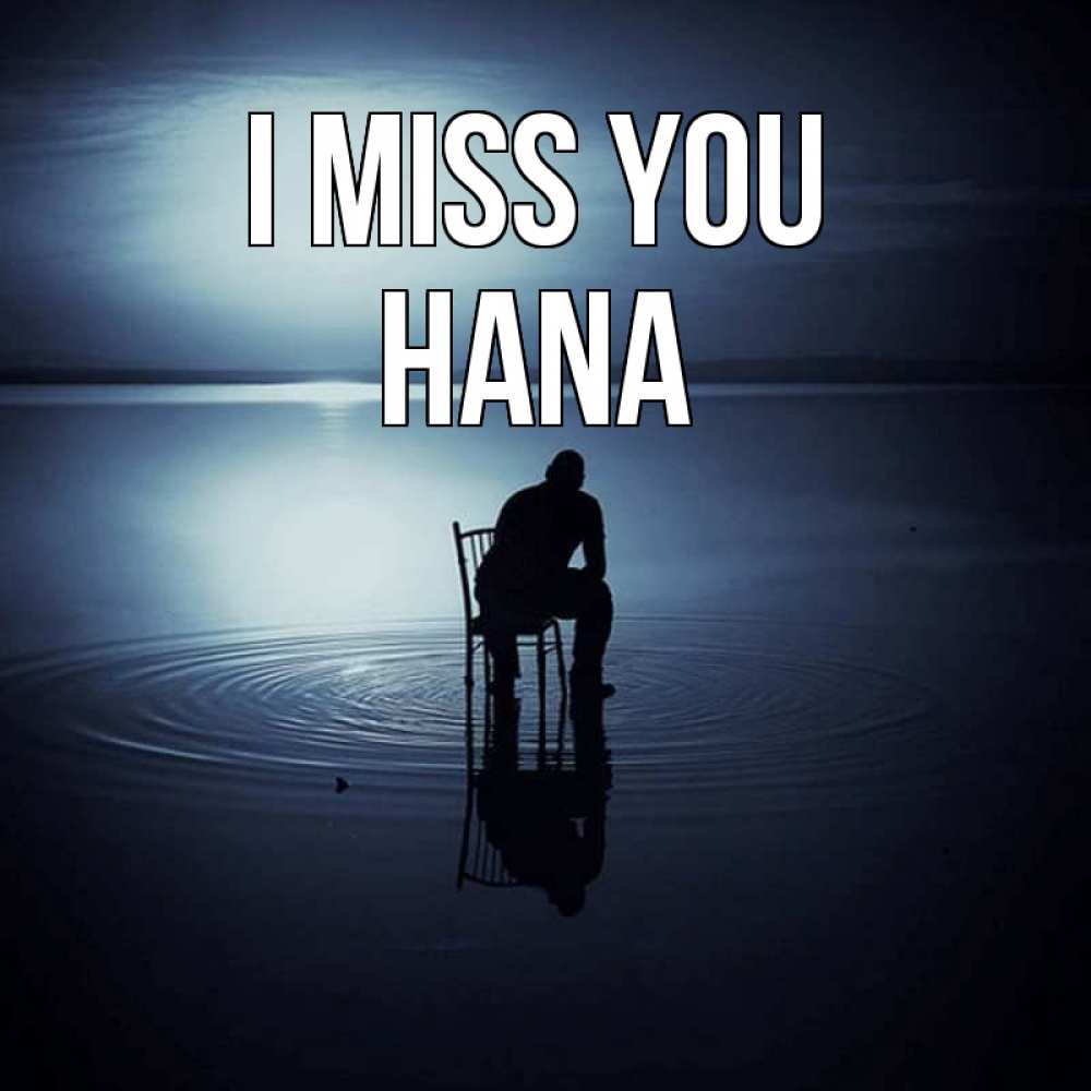 Greetings card с именем, Hana I miss you грусть Greetings with text for free download 