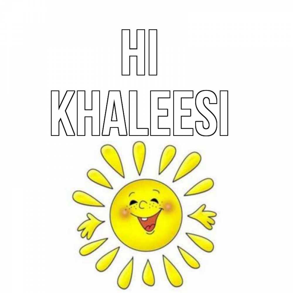 Greetings card с именем, Khaleesi Hi солнце Greetings with text for free download 
