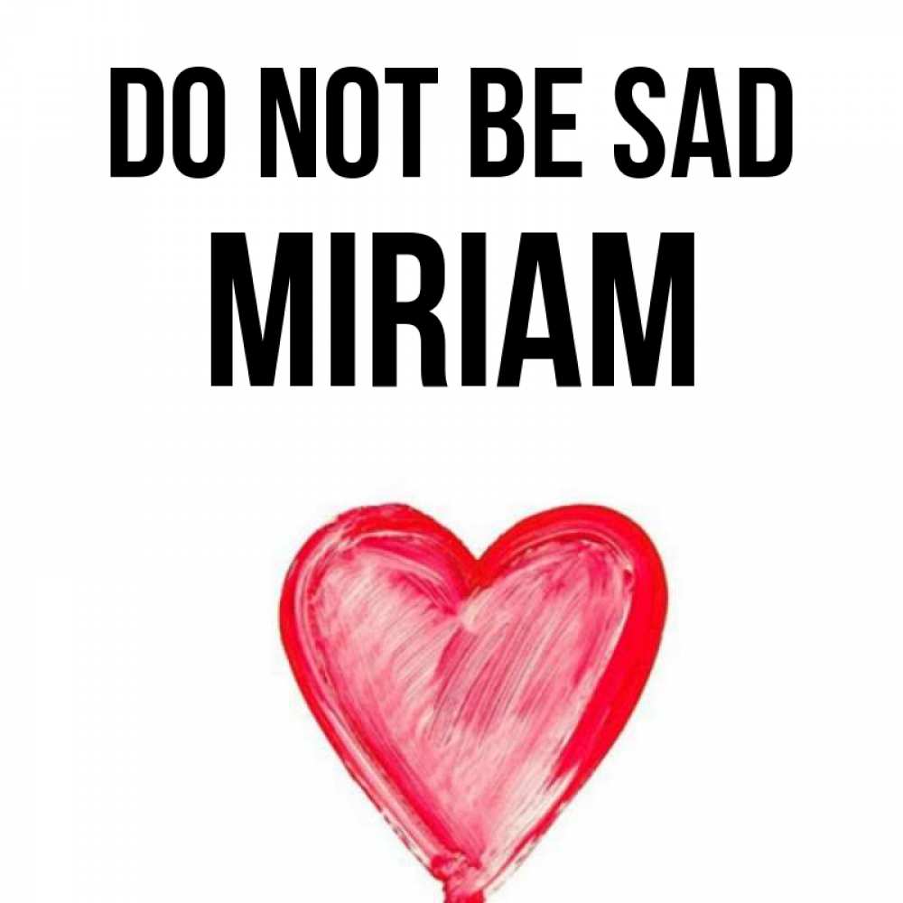 Greetings card с именем, Miriam Do not be sad сердечко Greetings with text for free download 
