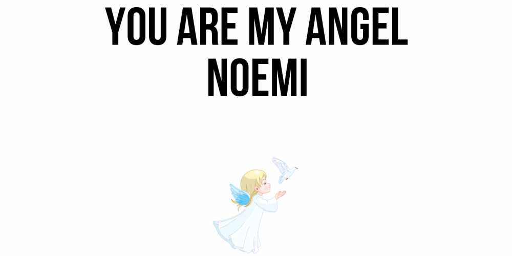 Greetings card с именем, Noemi You are my angel ангел, голубь Greetings with text for free download 