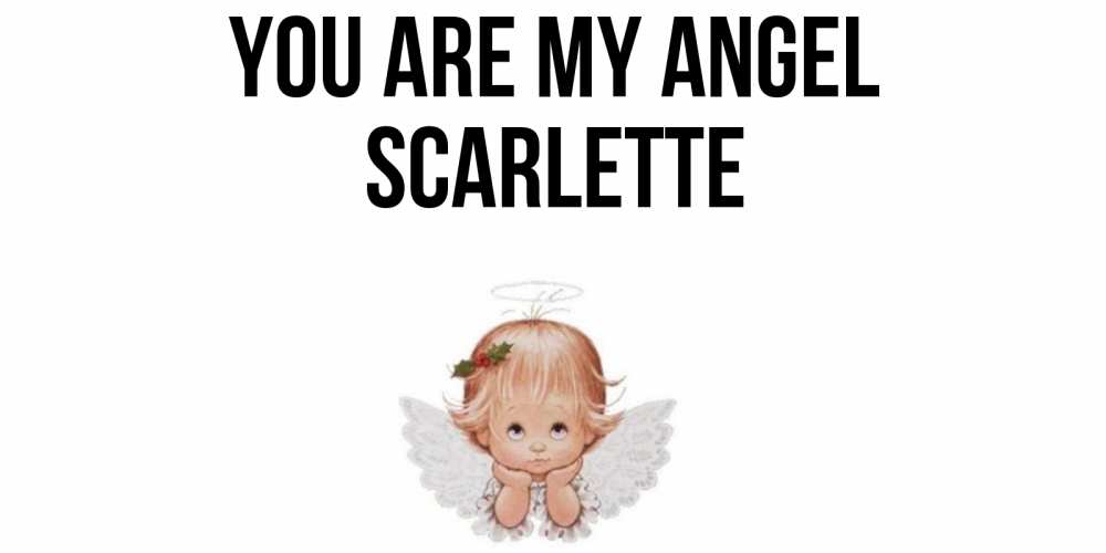 Greetings card с именем, Scarlette You are my angel ангел Greetings with text for free download 