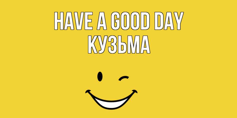 Greetings card с именем, Кузьма Have a good day позитивного дня Greetings with text for free download 