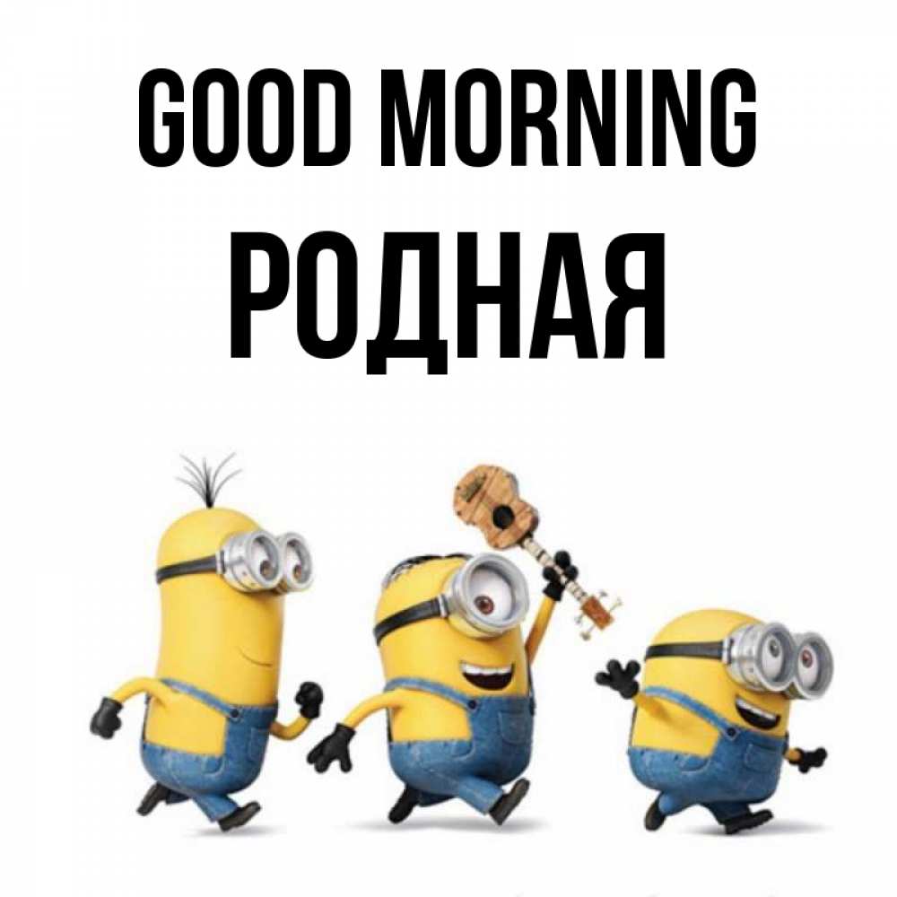 Greetings card с именем, Родная Good morning миньоны и прекрасное утро Greetings with text for free download 