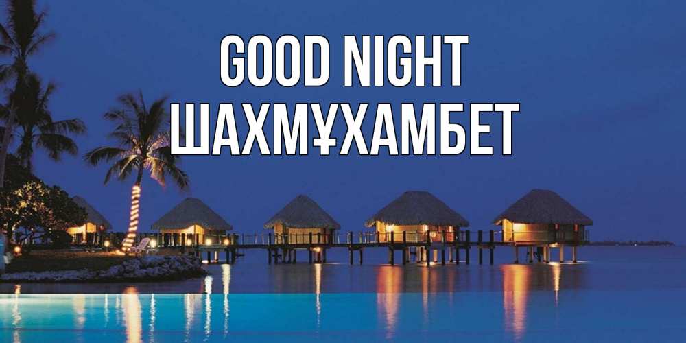 Greetings card с именем, ШАХМҰХАМБЕТ Good night морское пожелание сладких снов Greetings with text for free download 