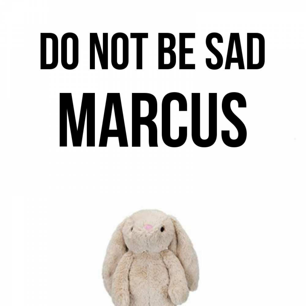 Greetings card с именем, Marcus Do not be sad детская игрушка зайчика Greetings with text for free download 
