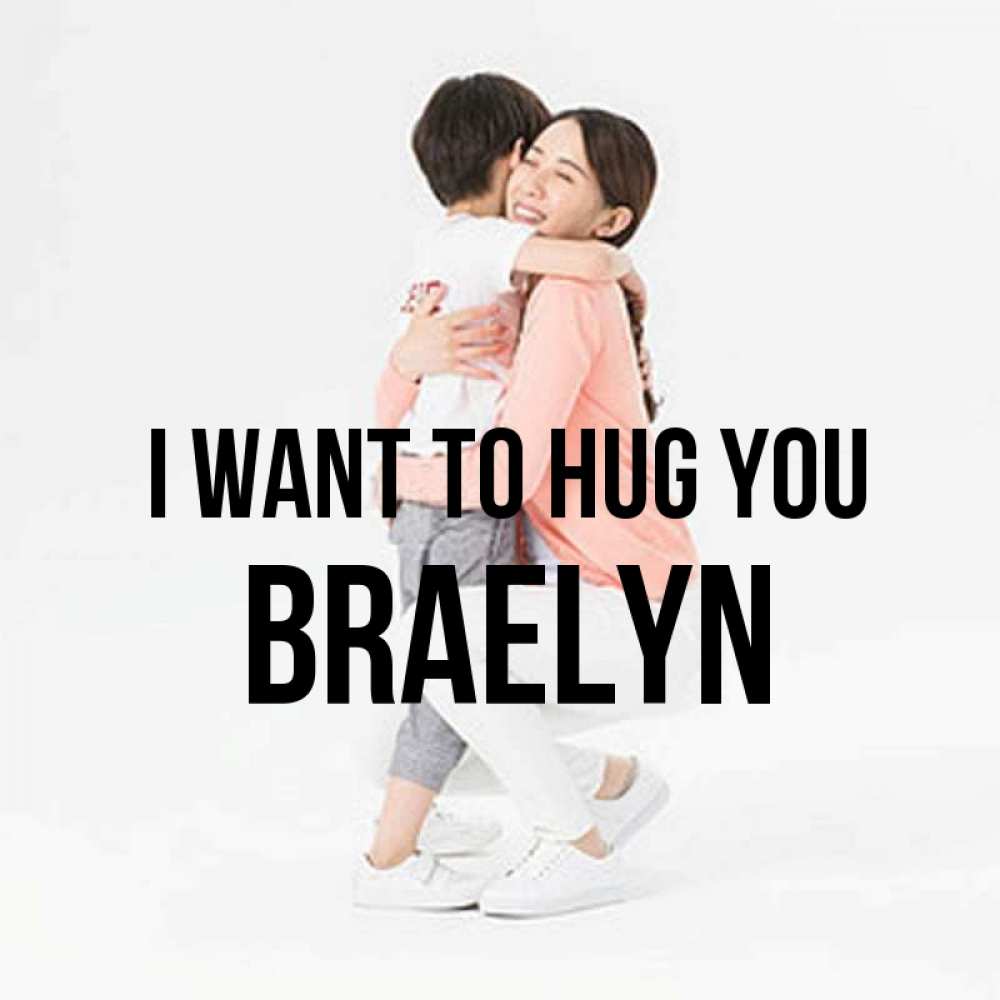 Greetings card с именем, Braelyn I want to hug you соскучилась по сыну Greetings with text for free download 