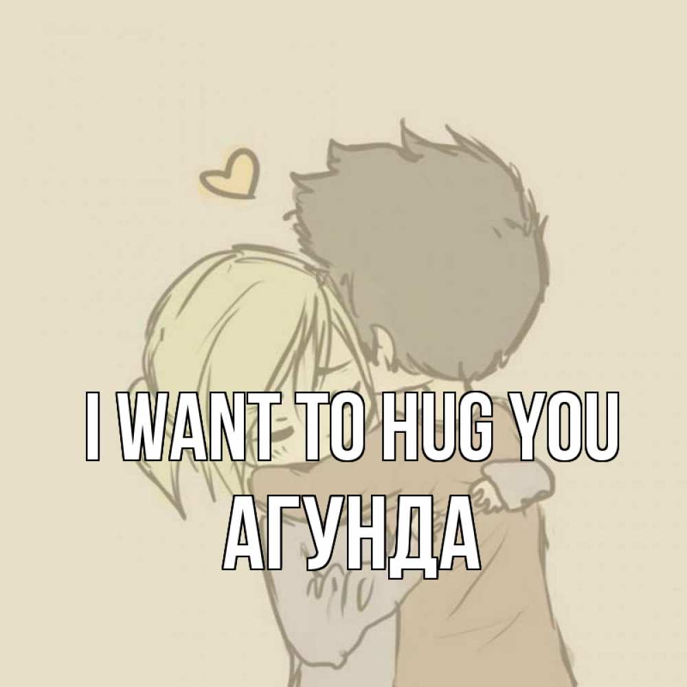 Greetings card с именем, Агунда I want to hug you с сердечком рисунок Greetings with text for free download 