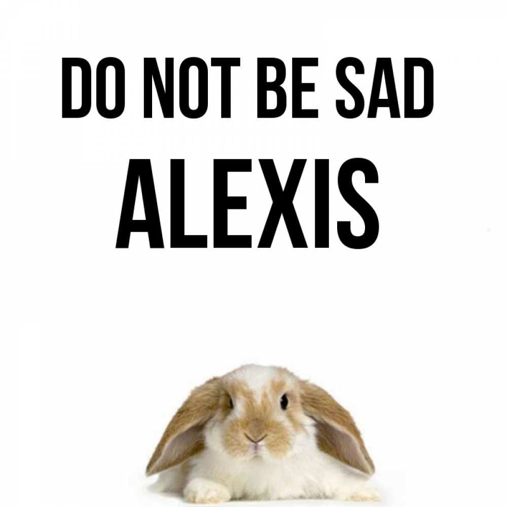 Greetings card с именем, Alexis Do not be sad коричнево белый заяц с большими ушками Greetings with text for free download 