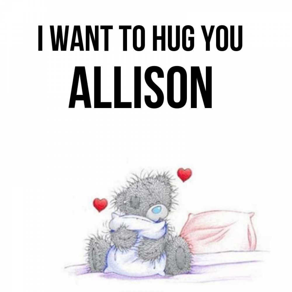 Greetings card с именем, Allison I want to hug you сердечки мишка Тедди и кроватка Greetings with text for free download 