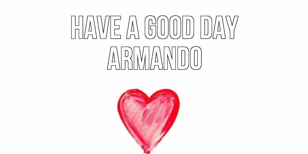 Greetings card с именем, Armando Have a good day прекрасного дня любимой Greetings with text for free download 