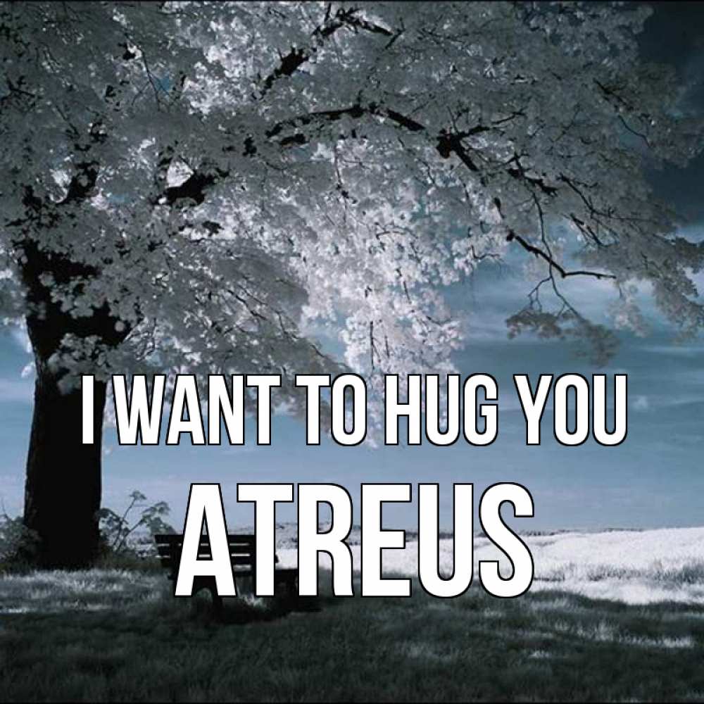 Greetings card с именем, Atreus I want to hug you дерево Greetings with text for free download 
