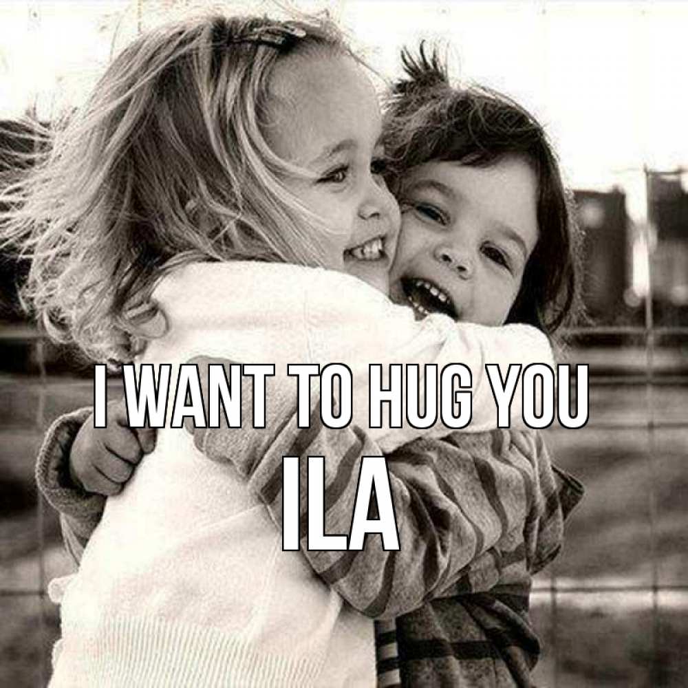 Greetings card с именем, Ila I want to hug you счастливая парочка Greetings with text for free download 