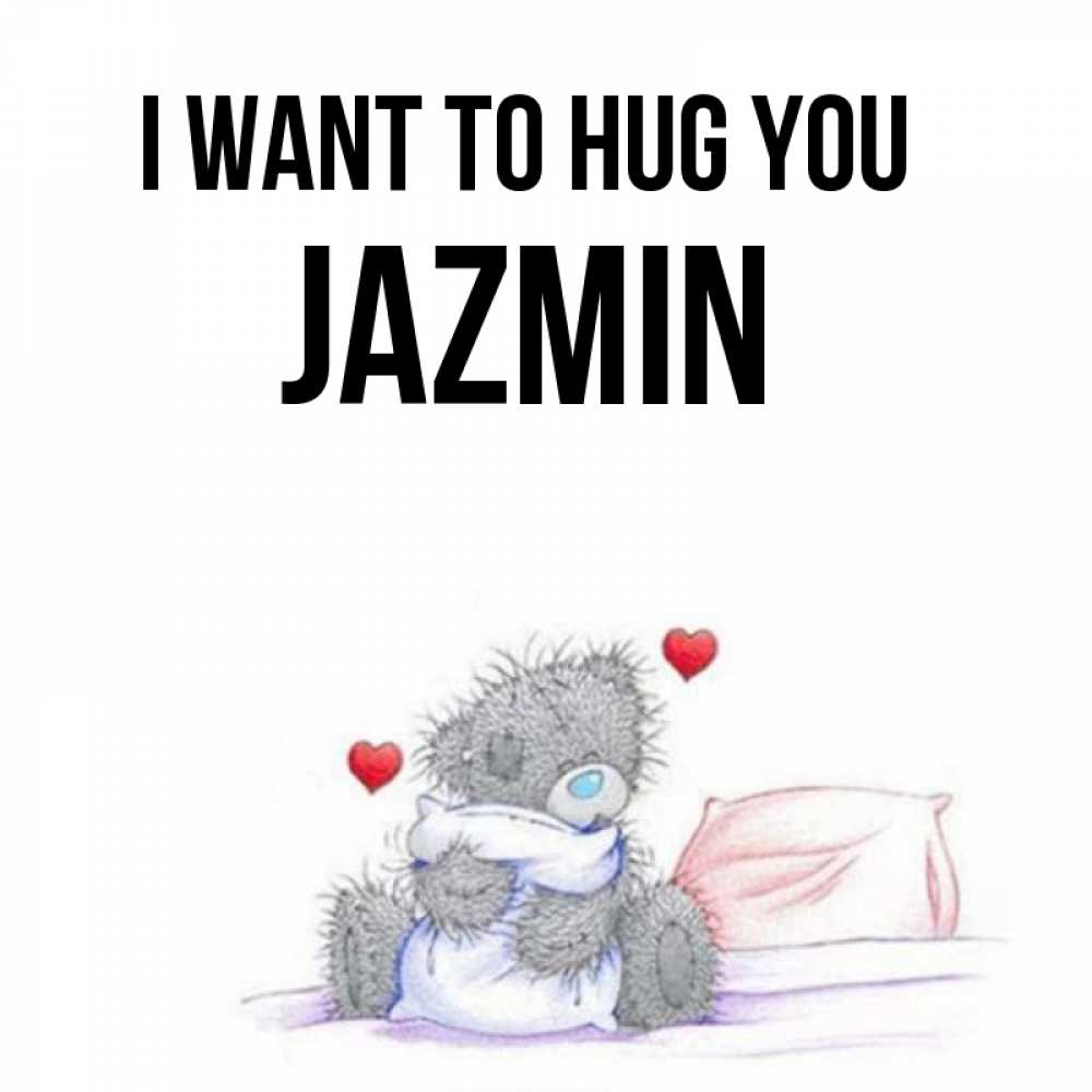 Greetings card с именем, Jazmin I want to hug you сердечки мишка Тедди и кроватка Greetings with text for free download 