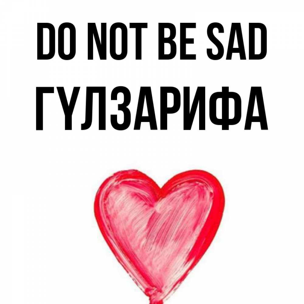 Greetings card с именем, ГҮЛЗАРИФА Do not be sad сердечко Greetings with text for free download 