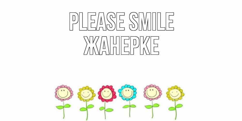 Greetings card с именем, ЖАНЕРКЕ Please smile улыбка, цветы Greetings with text for free download 
