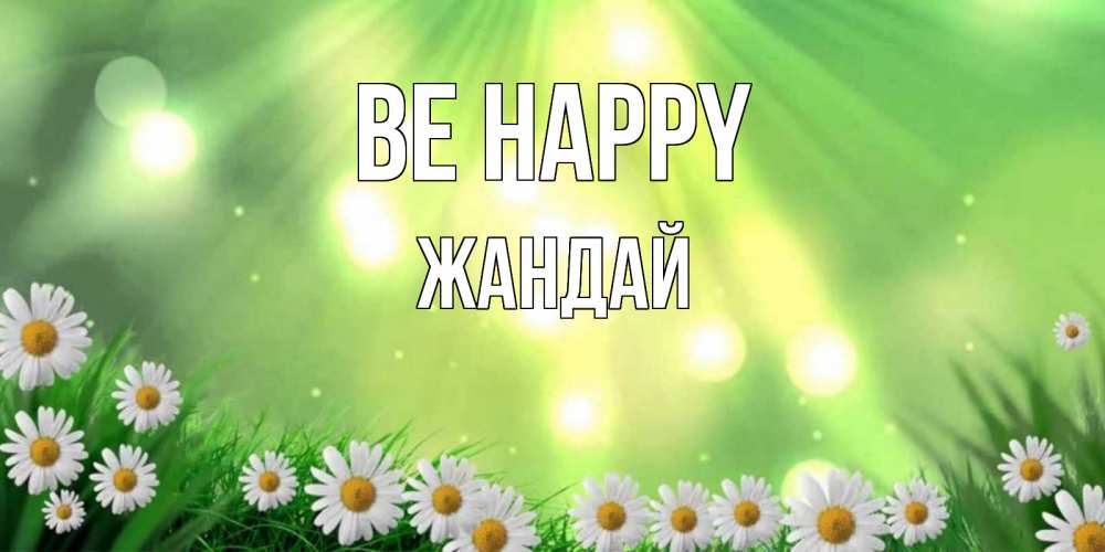 Greetings card с именем, Жандай Be happy открытка с ромашками и солнечными лучами Greetings with text for free download 