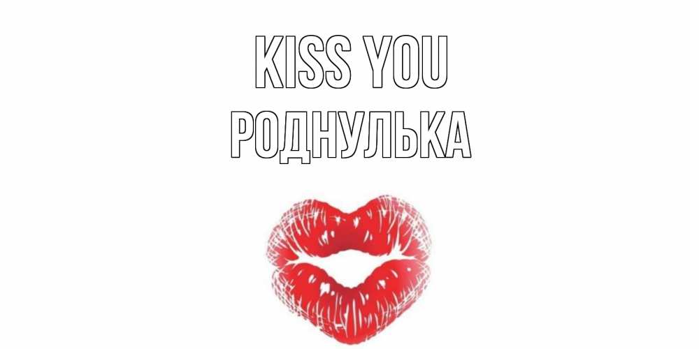 Greetings card с именем, Роднулька Kiss you поцелуй Greetings with text for free download 