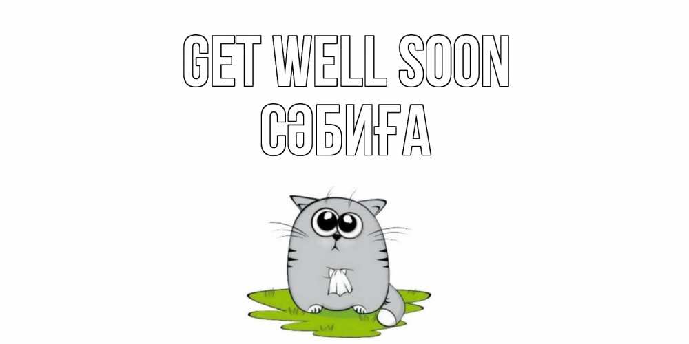 Greetings card с именем, СӘБИҒА Get well soon кот и открытки про выздоровление Greetings with text for free download 