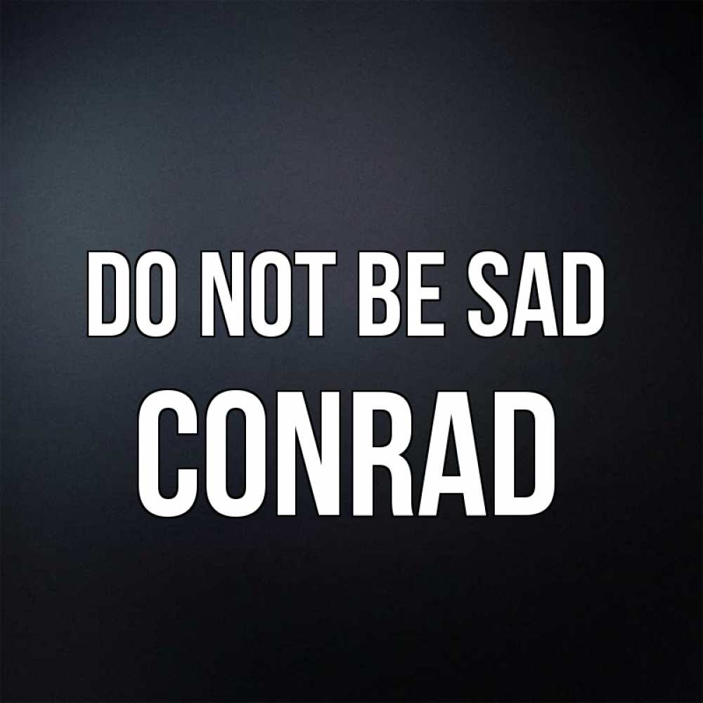 Greetings card с именем, Conrad Do not be sad Градиент серый Greetings with text for free download 