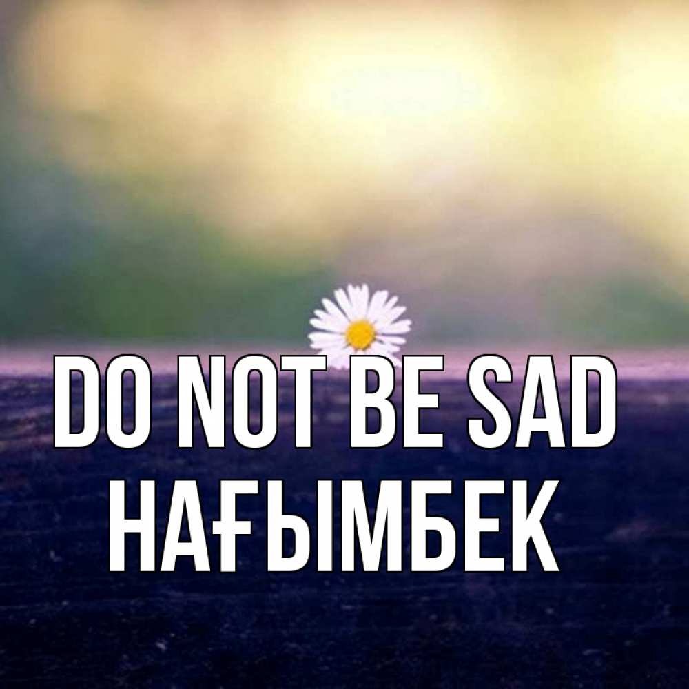 Greetings card с именем, НАҒЫМБЕК Do not be sad красота Greetings with text for free download 