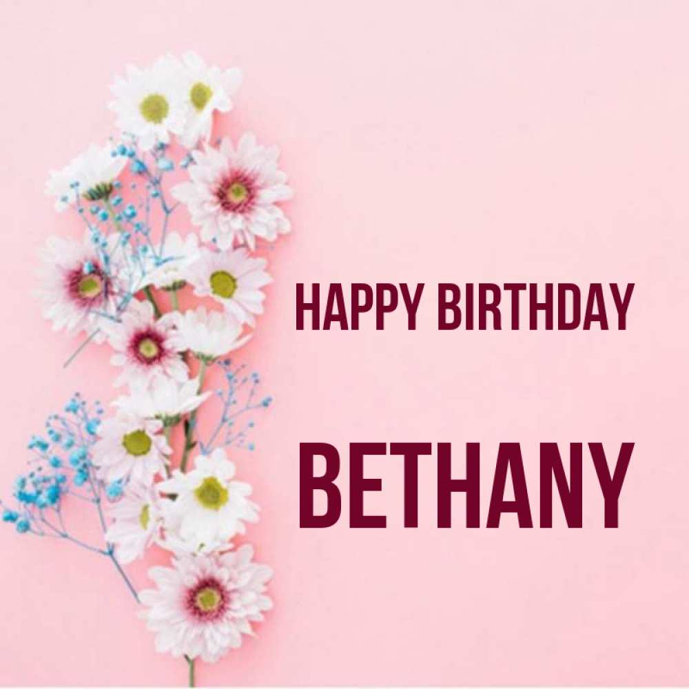 Greetings card с именем, Bethany Happy Birthday Родная моя с днем рождения тебя картинка с цветами белыми и голубыми Greetings with text for free download 