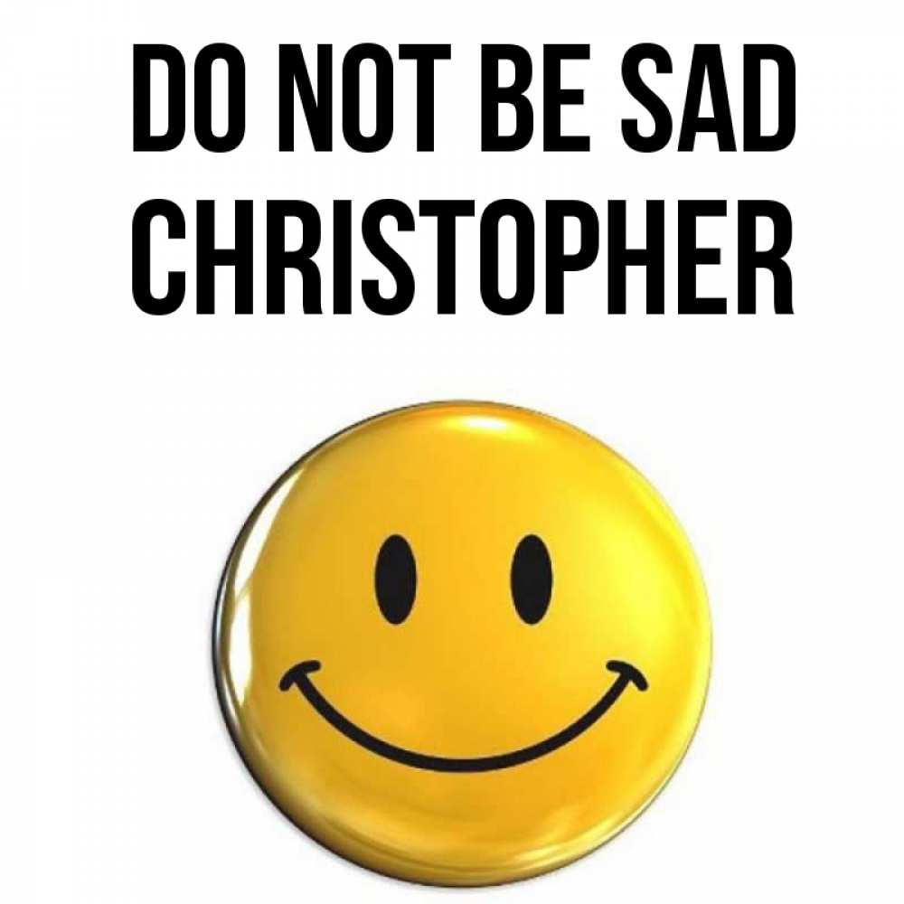 Greetings card с именем, Christopher Do not be sad желаем всем позитива Greetings with text for free download 