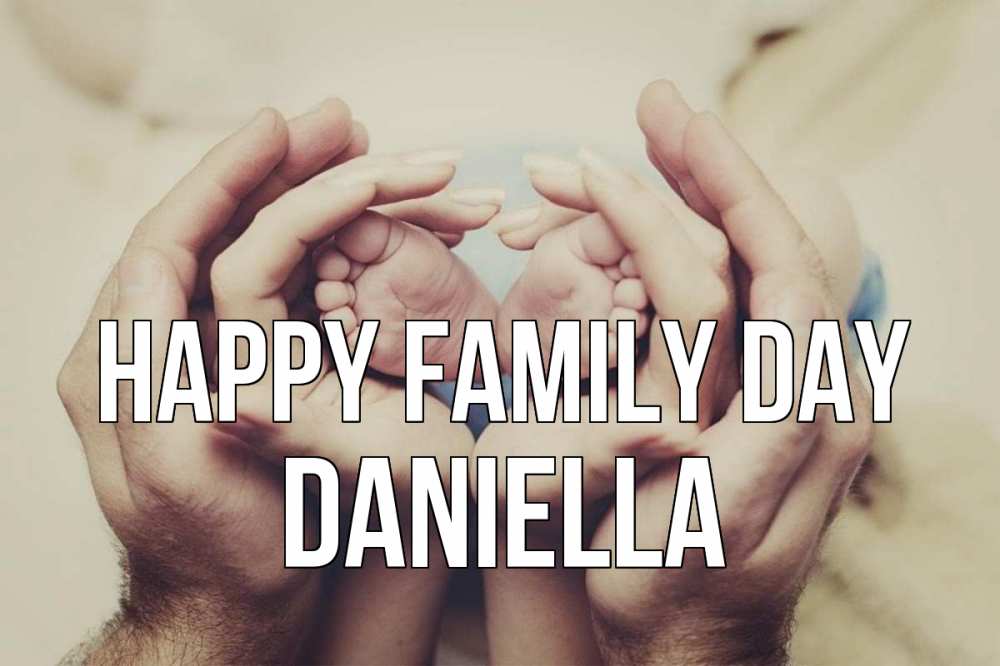 Greetings card с именем, Daniella happy family day Семья, малыш, руки Greetings with text for free download 