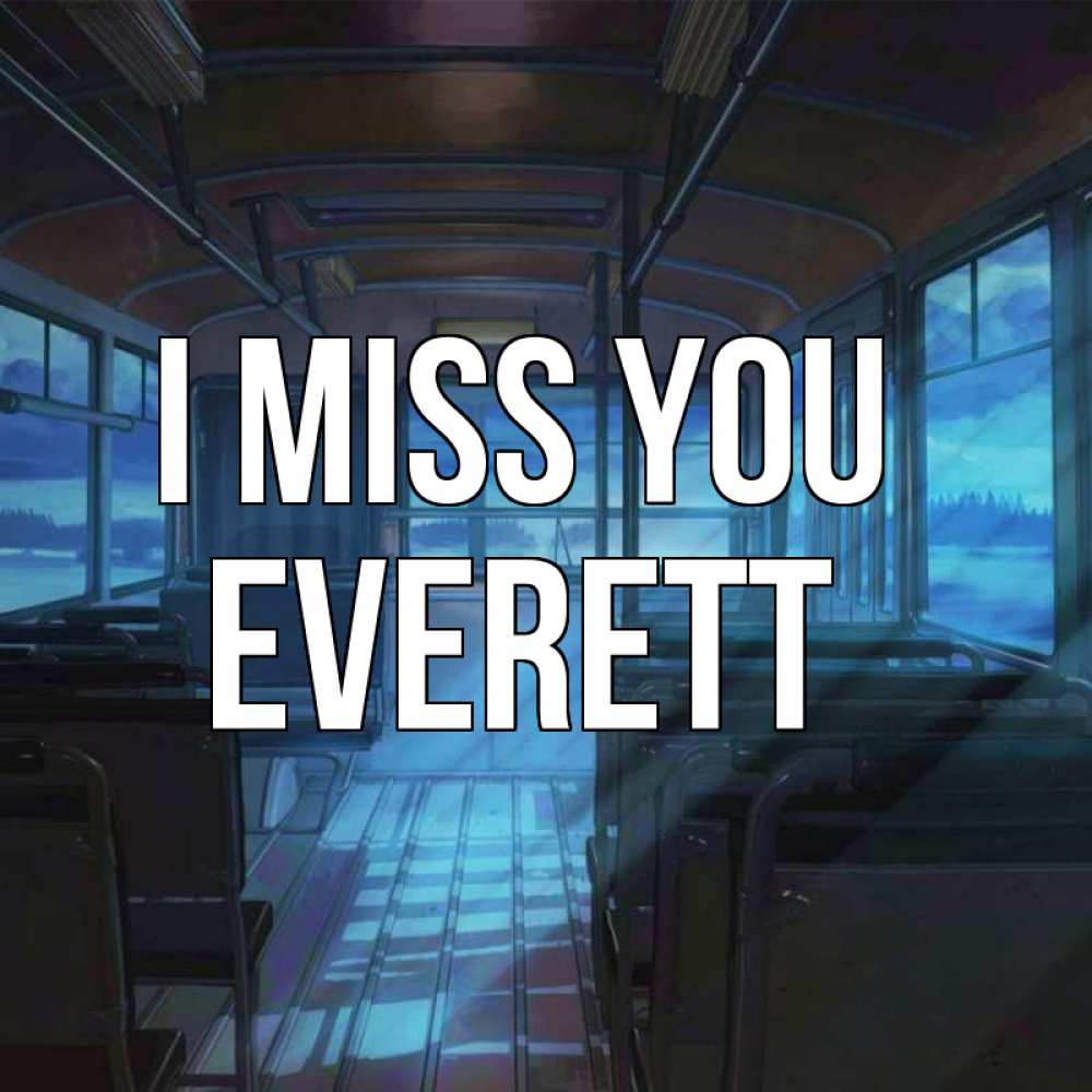 Greetings card с именем, Everett I miss you тоска Greetings with text for free download 