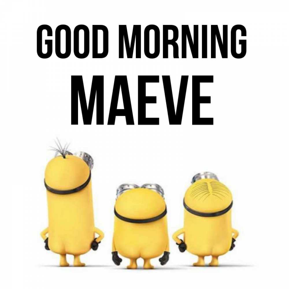 Greetings card с именем, Maeve Good morning подписать открытку онлайн бесплатно Greetings with text for free download 