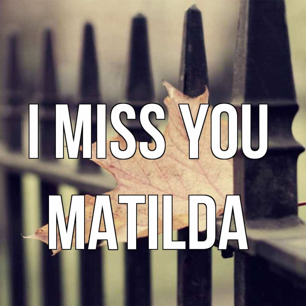 Greetings card с именем, Matilda I miss you очень скучно Greetings with text for free download 