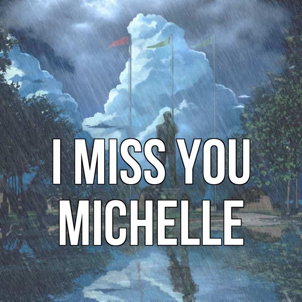 Greetings card с именем, Michelle I miss you печалька Greetings with text for free download 