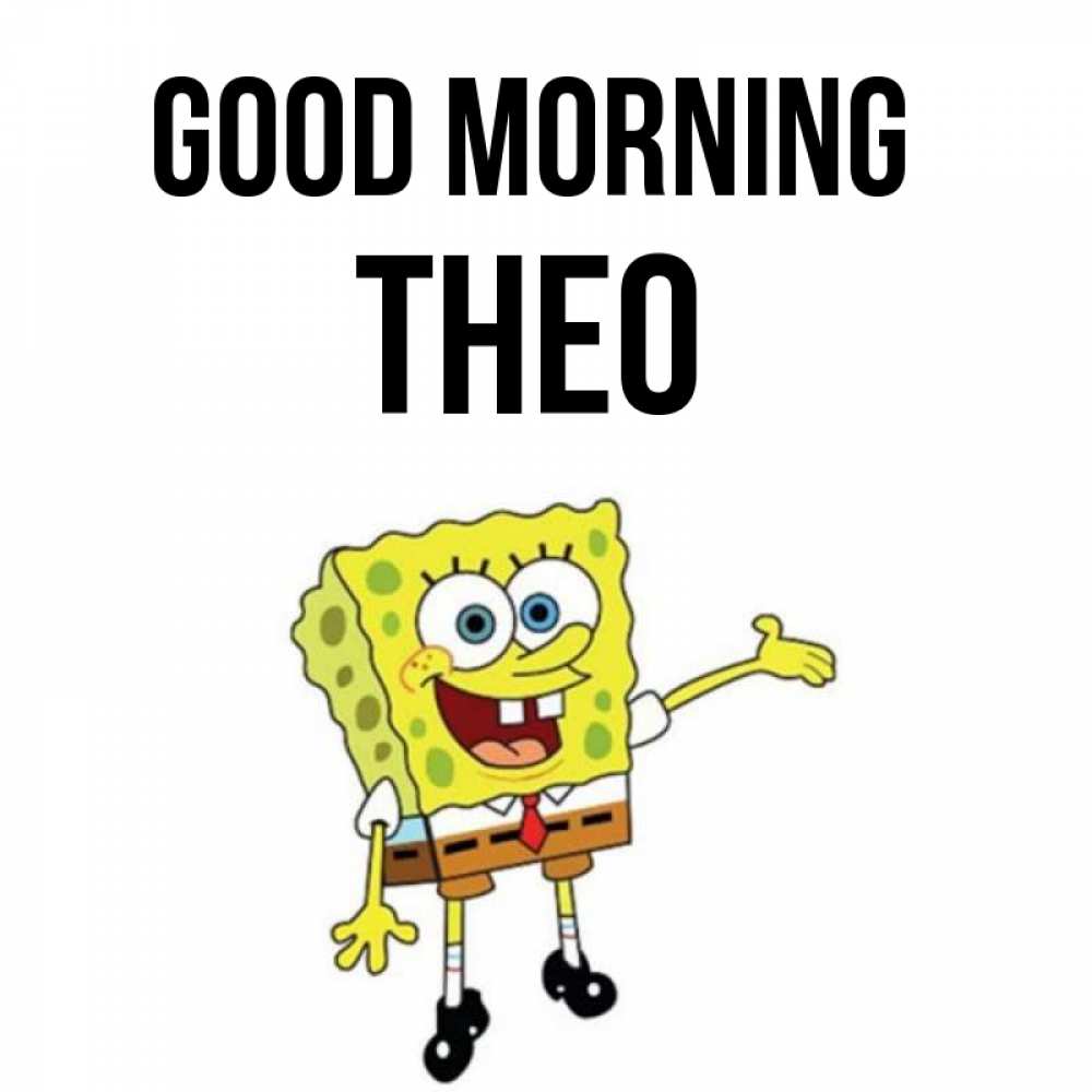 Greetings card с именем, Theo Good morning губка боб улыбается Greetings with text for free download 