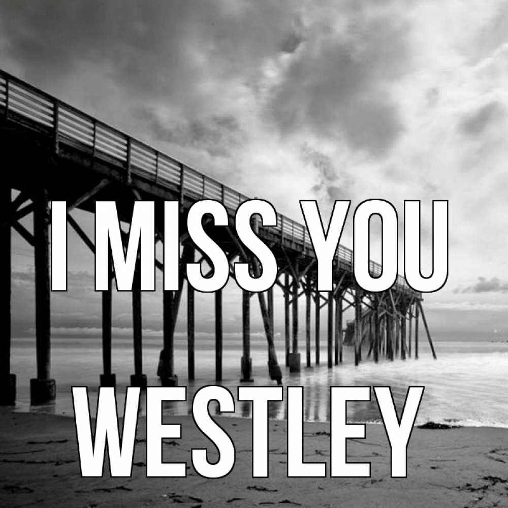 Greetings card с именем, Westley I miss you старый Greetings with text for free download 