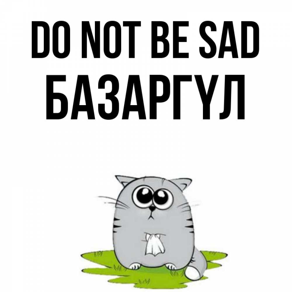 Greetings card с именем, БАЗАРГҮЛ Do not be sad грустный котяра Greetings with text for free download 
