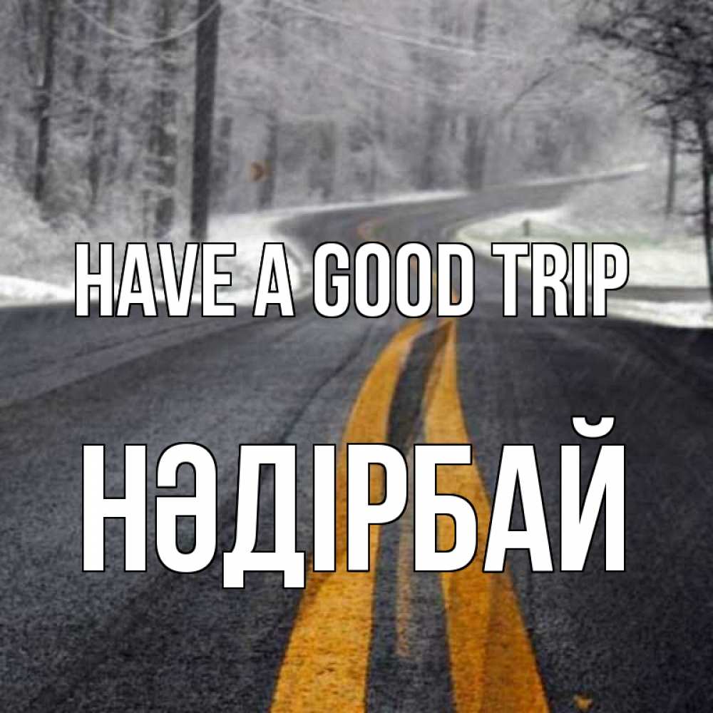 Greetings card с именем, НӘДІРБАЙ Have a good trip хорошего вам путешествия Greetings with text for free download 