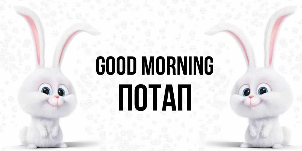 Greetings card с именем, Потап Good morning кролики с длинными ушками Greetings with text for free download 
