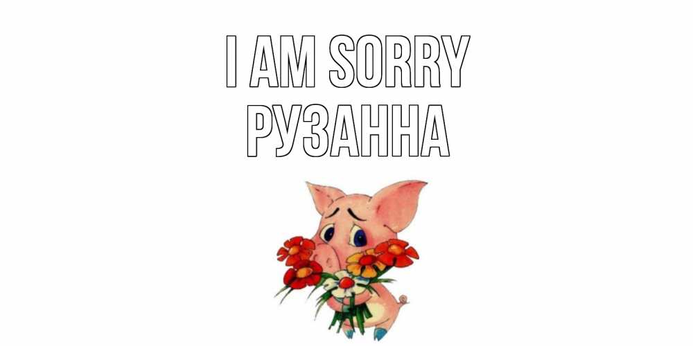 Greetings card с именем, Рузанна I am sorry открытка с поросей которая просит прощения Greetings with text for free download 