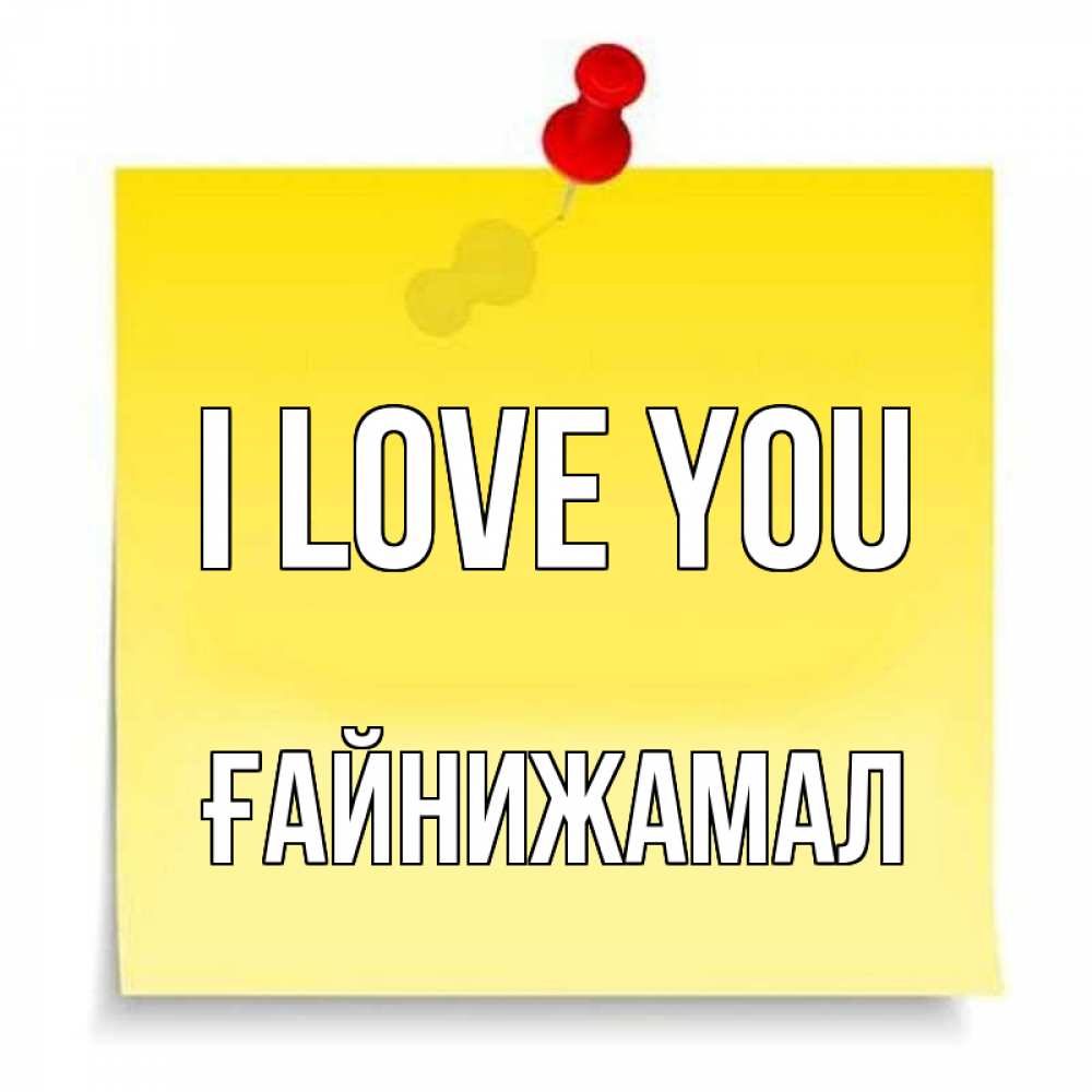 Greetings card с именем, ҒАЙНИЖАМАЛ I love you ноте Greetings with text for free download 