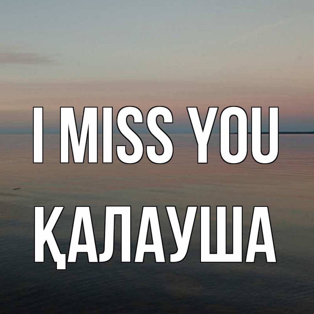 Greetings card с именем, Қалауша I miss you пусто Greetings with text for free download 
