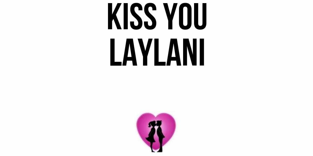 Greetings card с именем, Laylani Kiss you поцелуй Greetings with text for free download 