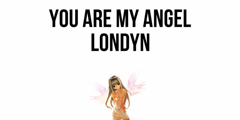 Greetings card с именем, Londyn You are my angel ангел, аниме Greetings with text for free download 
