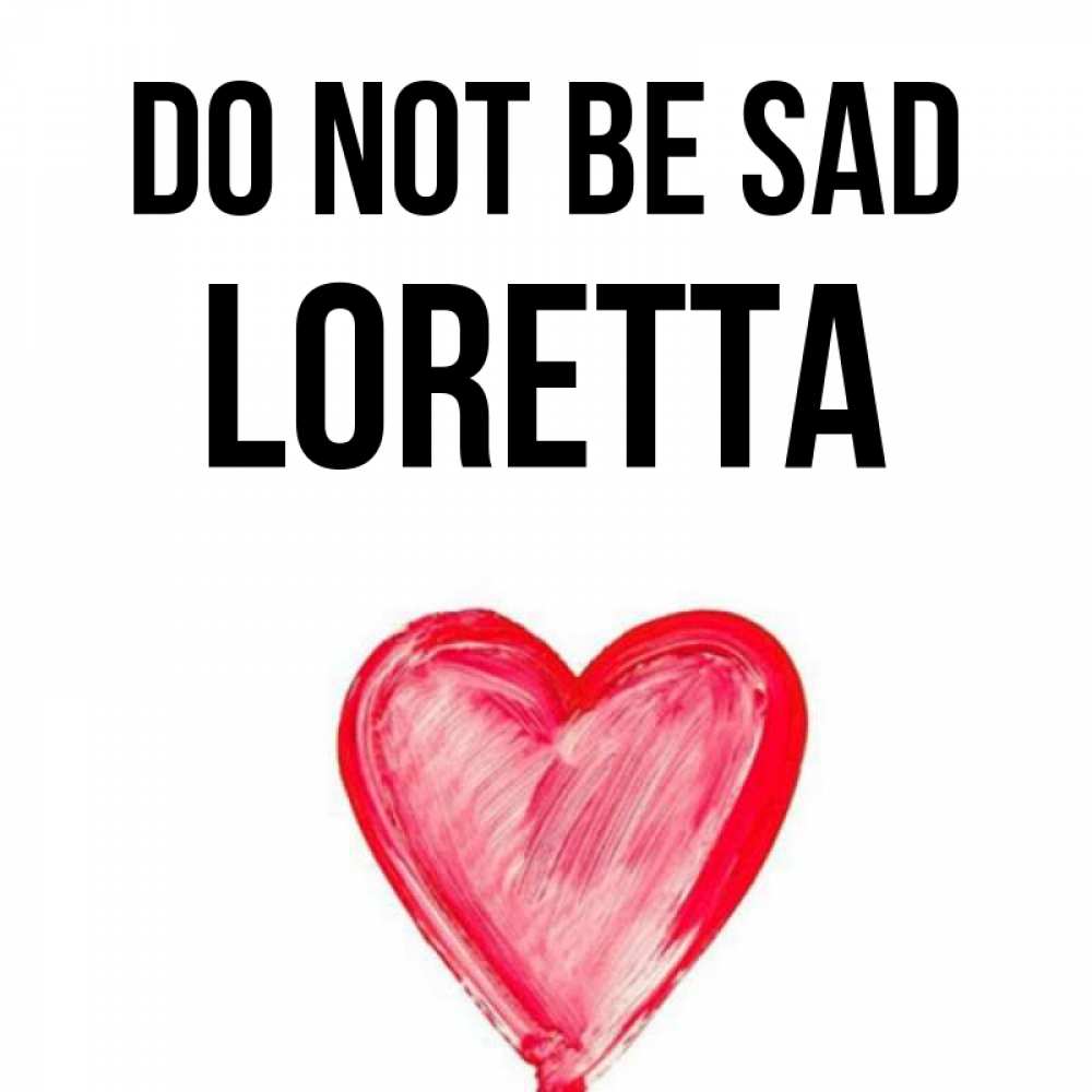 Greetings card с именем, Loretta Do not be sad сердечко Greetings with text for free download 