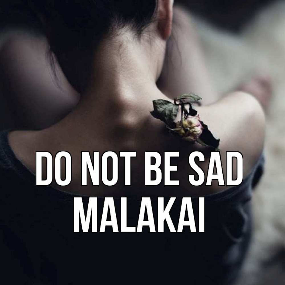 Greetings card с именем, Malakai Do not be sad девушка со спины Greetings with text for free download 