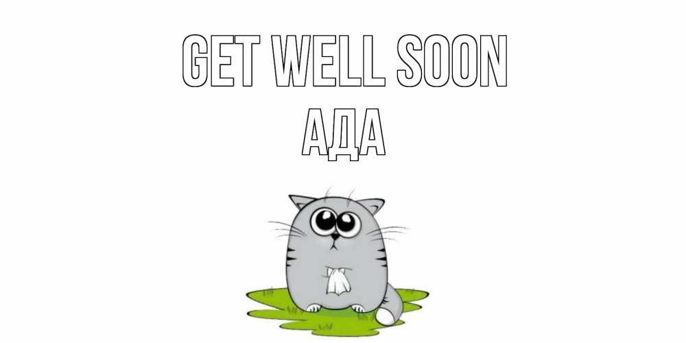 Greetings card с именем, Ада Get well soon кот и открытки про выздоровление Greetings with text for free download 