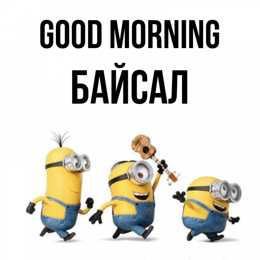 Greetings card с именем, Байсал Good morning миньоны и прекрасное утро Greetings with text for free download 