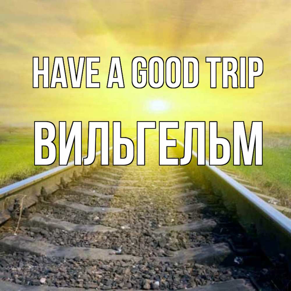 Greetings card с именем, Вильгельм Have a good trip красивая железная дорога Greetings with text for free download 